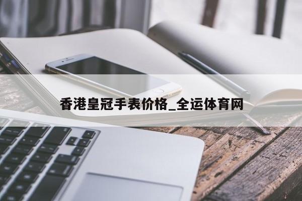 PG电子香港皇冠手表价格_全运体育网(图1)